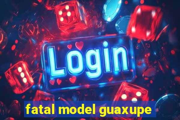 fatal model guaxupe